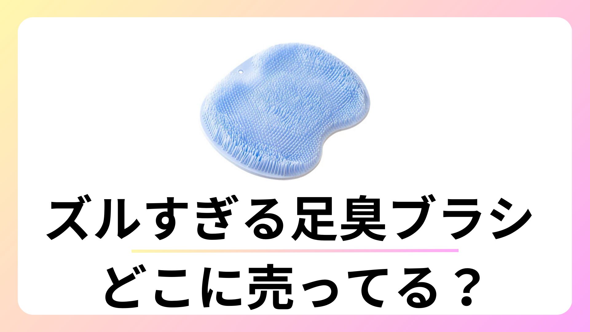 ズルすぎる足臭ブラシはどこで売ってる？ドンキやロフトは？