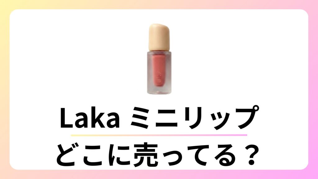 Laka ミニリップはどこで売ってる？ロフトやプラザなど販売店を徹底調査