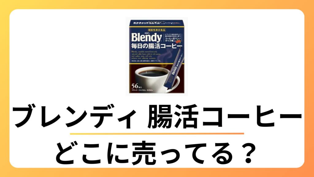 ブレンディ 毎日の腸活コーヒーは販売終了？どこで売ってる？