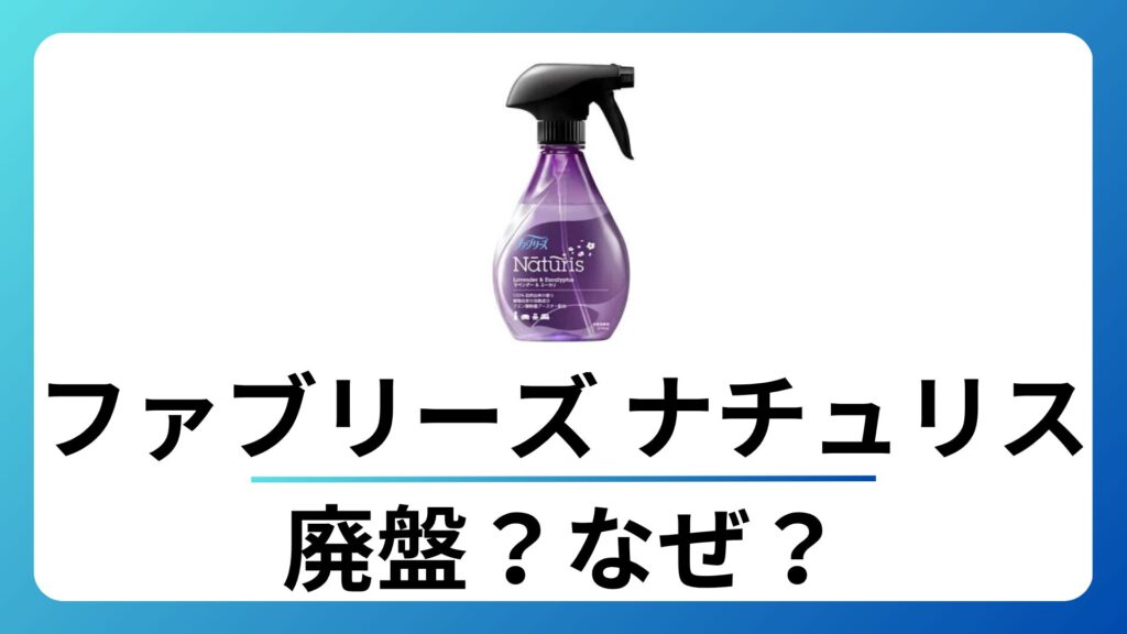 ファブリーズ ナチュリスは廃盤？なぜ？販売終了の真相とまだ買える場所を解説