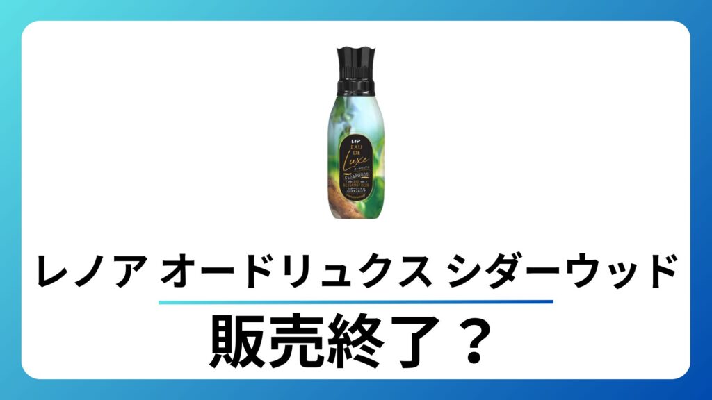 レノア オードリュクス シダーウッドは廃盤？なぜ？販売終了の理由や代替品を解説